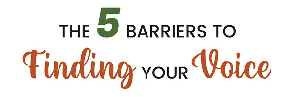 The 5 Barriers to Finding Your Voice